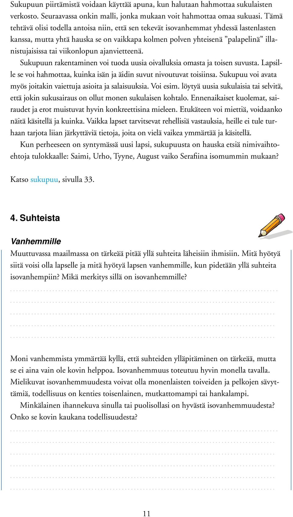 viikonlopun ajanvietteenä. Sukupuun rakentaminen voi tuoda uusia oivalluksia omasta ja toisen suvusta. Lapsille se voi hahmottaa, kuinka isän ja äidin suvut nivoutuvat toisiinsa.