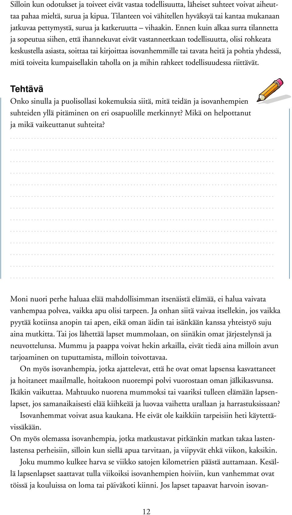 Ennen kuin alkaa surra tilannetta ja sopeutua siihen, että ihannekuvat eivät vastanneetkaan todellisuutta, olisi rohkeata keskustella asiasta, soittaa tai kirjoittaa isovanhemmille tai tavata heitä