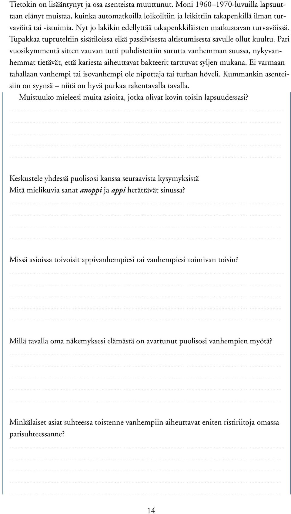 Pari vuosikymmentä sitten vauvan tutti puhdistettiin surutta vanhemman suussa, nykyvanhemmat tietävät, että kariesta aiheuttavat bakteerit tarttuvat syljen mukana.