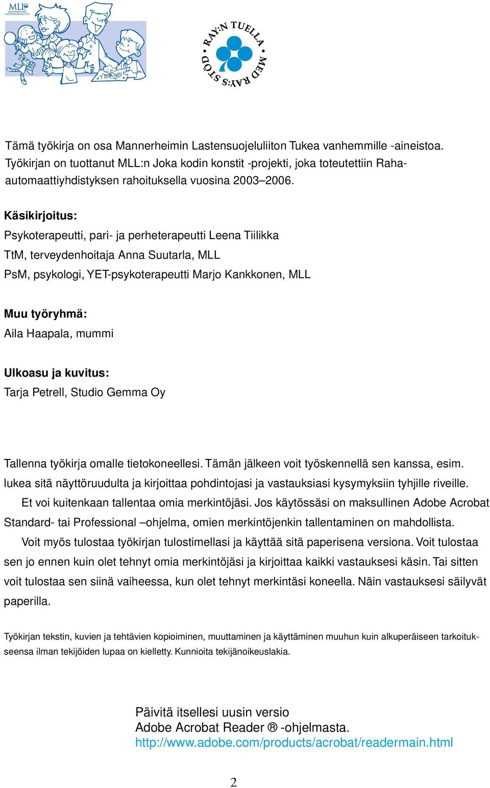 Käsikirjoitus: Psykoterapeutti, pari- ja perheterapeutti Leena Tiilikka TtM, terveydenhoitaja Anna Suutarla, MLL PsM, psykologi, YET-psykoterapeutti Marjo Kankkonen, MLL Muu työryhmä: Aila Haapala,