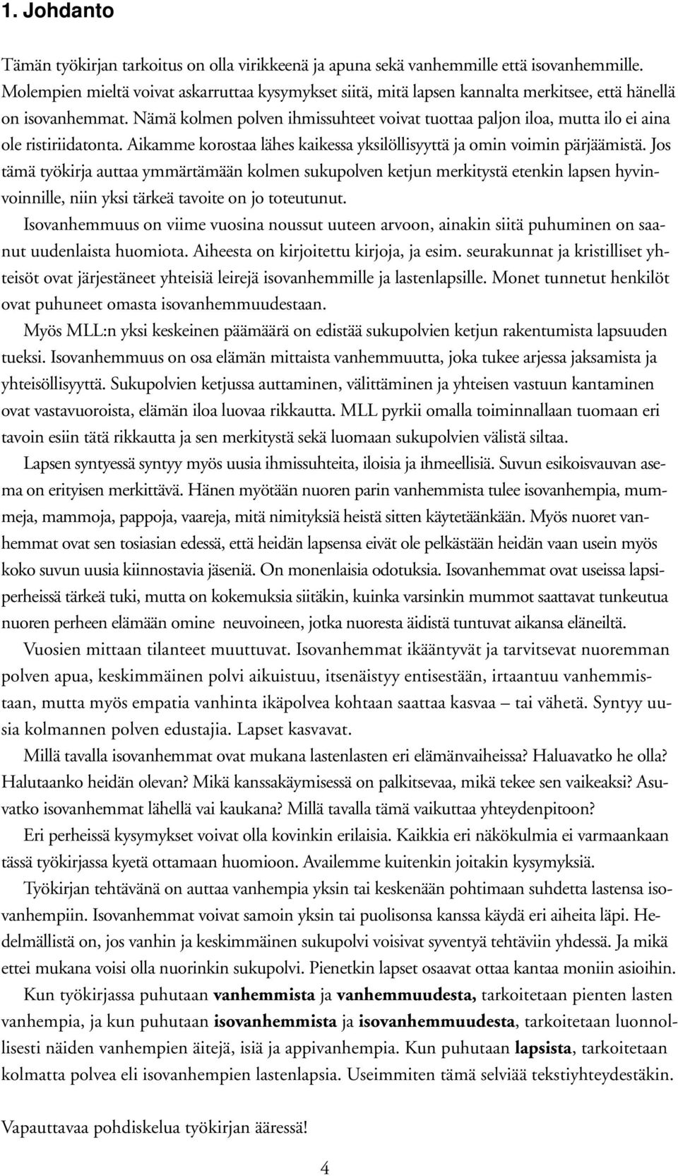 Nämä kolmen polven ihmissuhteet voivat tuottaa paljon iloa, mutta ilo ei aina ole ristiriidatonta. Aikamme korostaa lähes kaikessa yksilöllisyyttä ja omin voimin pärjäämistä.