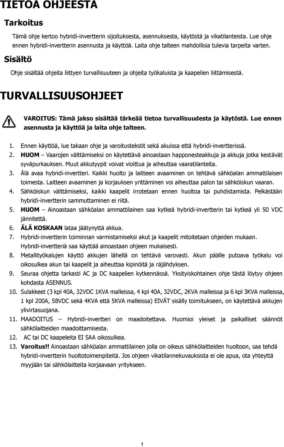 TURVALLISUUSOHJEET VAROITUS: Tämä jakso sisältää tärkeää tietoa turvallisuudesta ja käytöstä. Lue ennen asennusta ja käyttöä ja laita ohje talteen. 1.