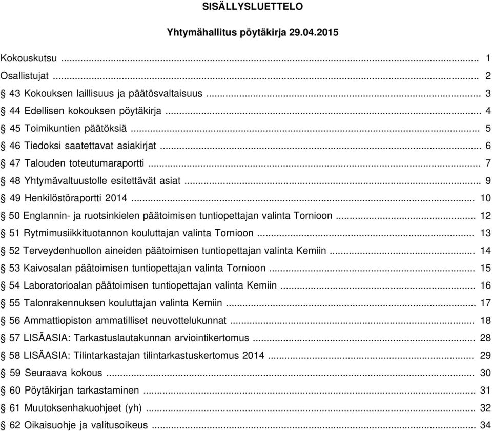 .. 10 50 Englannin- ja ruotsinkielen päätoimisen tuntiopettajan valinta Tornioon... 12 51 Rytmimusiikkituotannon kouluttajan valinta Tornioon.