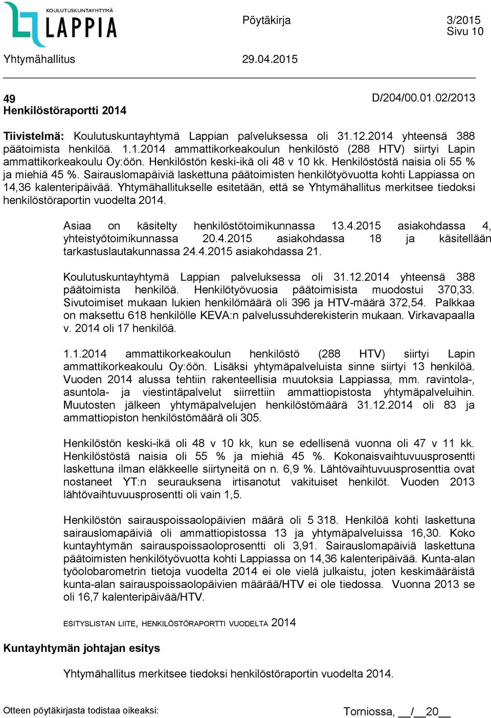 Yhtymähallitukselle esitetään, että se Yhtymähallitus merkitsee tiedoksi henkilöstöraportin vuodelta 2014. Asiaa on käsitelty henkilöstötoimikunnassa 13.4.2015 asiakohdassa 4, yhteistyötoimikunnassa 20.