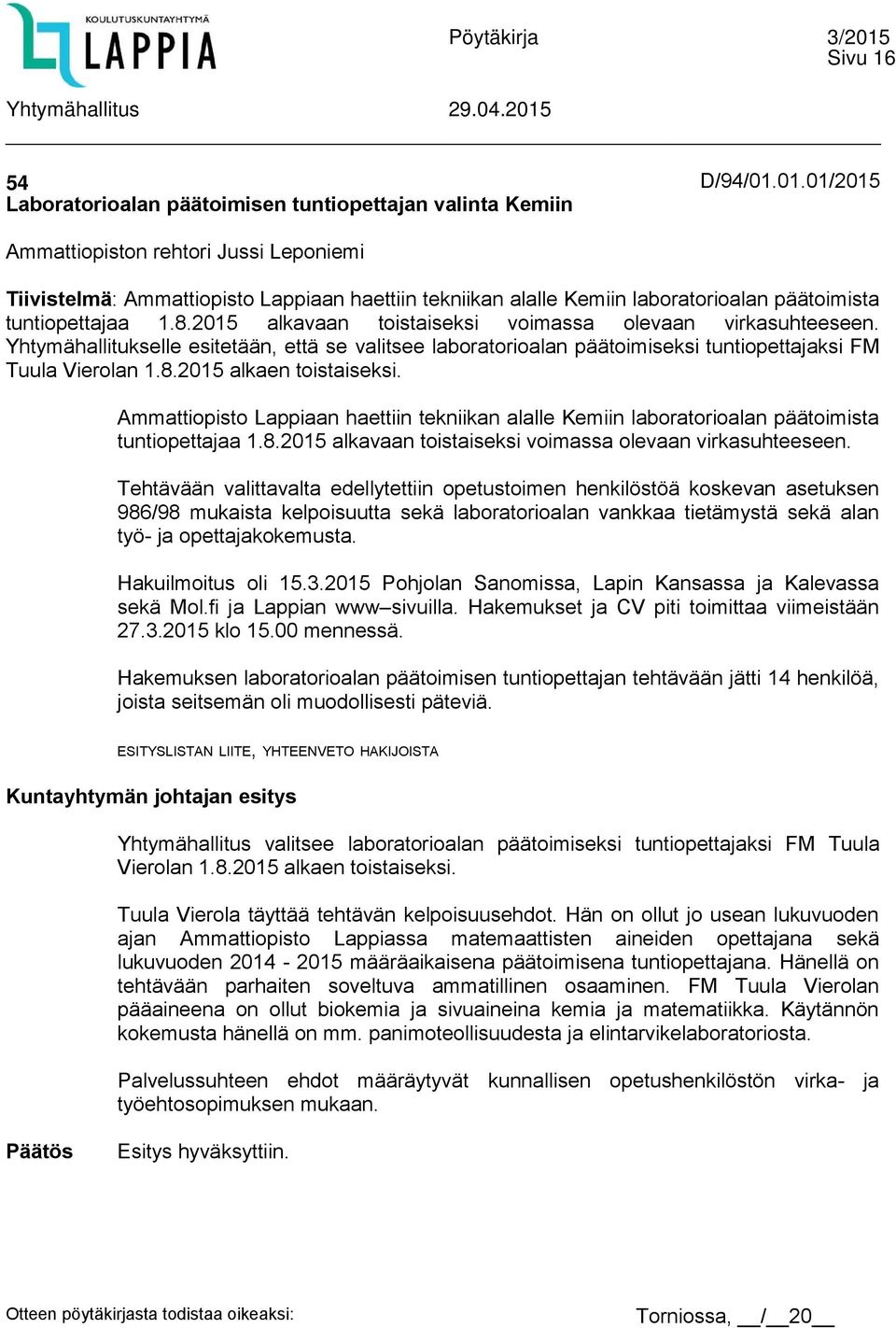 2015 alkavaan toistaiseksi voimassa olevaan virkasuhteeseen. Yhtymähallitukselle esitetään, että se valitsee laboratorioalan päätoimiseksi tuntiopettajaksi FM Tuula Vierolan 1.8.