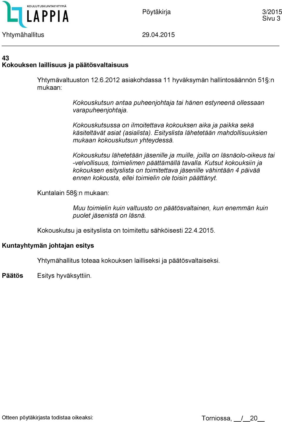 Kokouskutsussa on ilmoitettava kokouksen aika ja paikka sekä käsiteltävät asiat (asialista). Esityslista lähetetään mahdollisuuksien mukaan kokouskutsun yhteydessä.