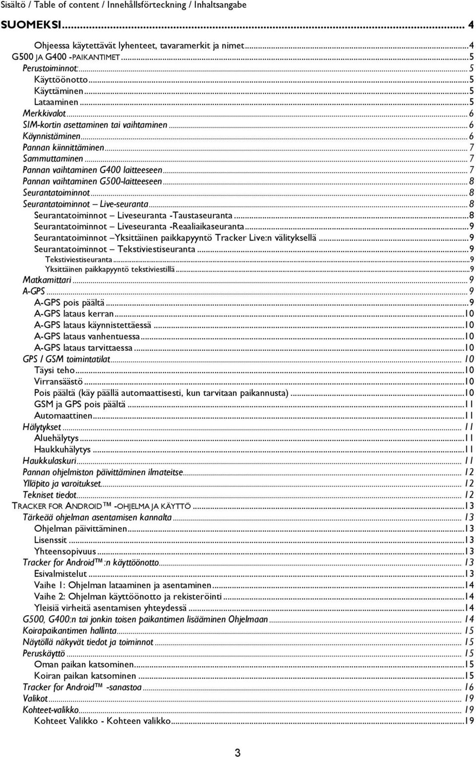 .. 7 Pannan vaihtaminen G400 laitteeseen... 7 Pannan vaihtaminen G500-laitteeseen... 8 Seurantatoiminnot... 8 Seurantatoiminnot Live-seuranta... 8 Seurantatoiminnot Liveseuranta -Taustaseuranta.