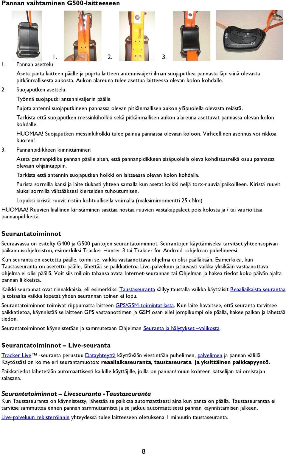 Työnnä suojaputki antennivaijerin päälle Pujota antenni suojaputkineen pannassa olevan pitkänmallisen aukon yläpuolella olevasta reiästä.