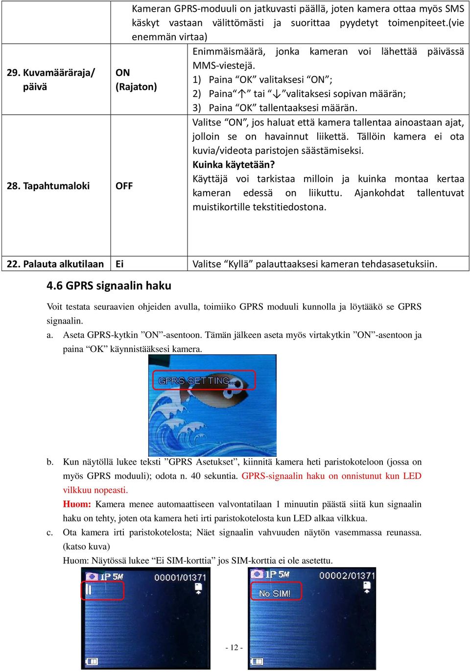 1) Paina OK valitaksesi ON ; 2) Paina tai valitaksesi sopivan määrän; 3) Paina OK tallentaaksesi määrän. Valitse ON, jos haluat että kamera tallentaa ainoastaan ajat, jolloin se on havainnut liikettä.