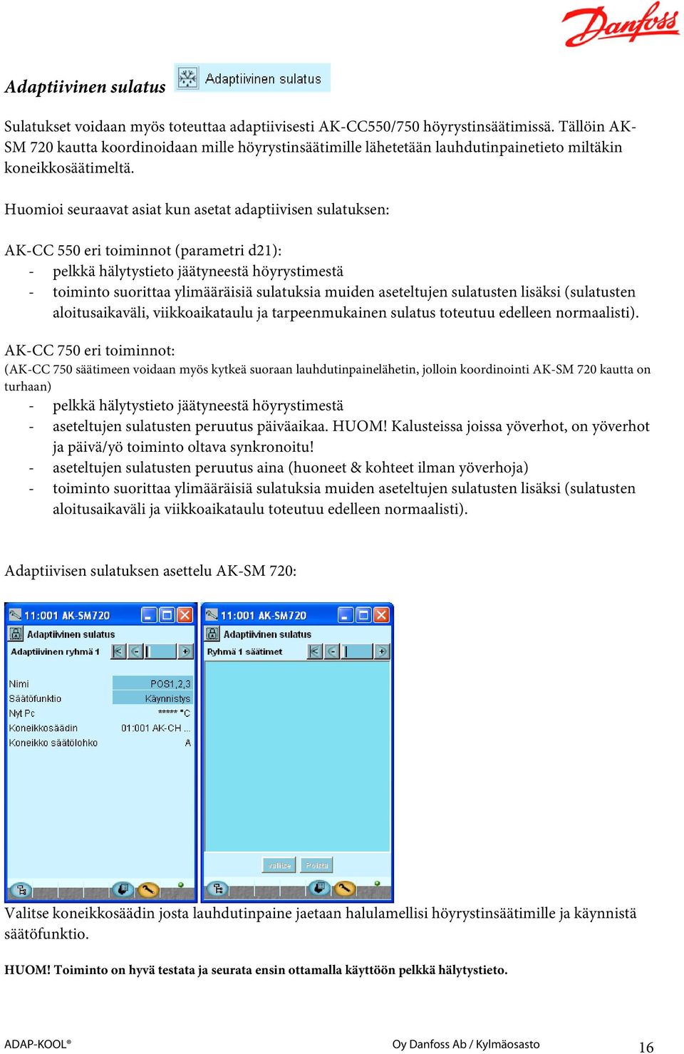 Huomioi seuraavat asiat kun asetat adaptiivisen sulatuksen: AK-CC 550 eri toiminnot (parametri d21): - pelkkä hälytystieto jäätyneestä höyrystimestä - toiminto suorittaa ylimääräisiä sulatuksia