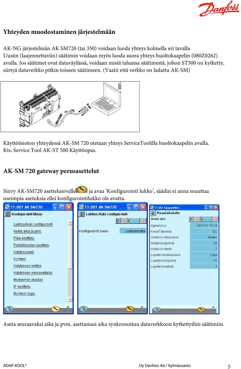 (Vaatii että verkko on ladattu AK-SM) Käyttöönoton yhteydessä AK-SM 720 otetaan yhteys ServiceToolilla huoltokaapelin avulla. Kts. Service Tool AK-ST 500 Käyttöopas.