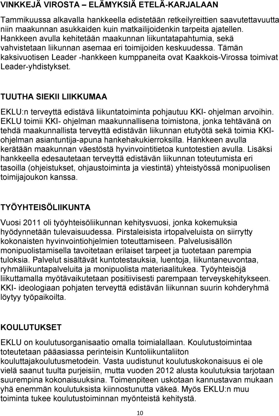 Tämän kaksivuotisen Leader -hankkeen kumppaneita ovat Kaakkois-Virossa toimivat Leader-yhdistykset. TUUTHA SIEKII LIIKKUMAA EKLU:n terveyttä edistävä liikuntatoiminta pohjautuu KKI- ohjelman arvoihin.