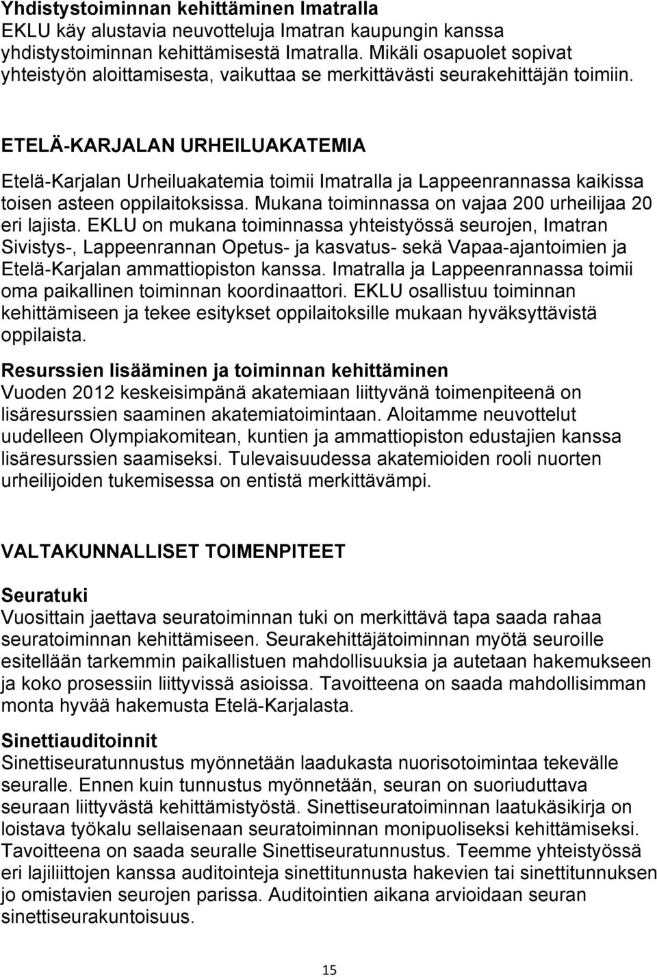 ETELÄ-KARJALAN URHEILUAKATEMIA Etelä-Karjalan Urheiluakatemia toimii Imatralla ja Lappeenrannassa kaikissa toisen asteen oppilaitoksissa. Mukana toiminnassa on vajaa 200 urheilijaa 20 eri lajista.