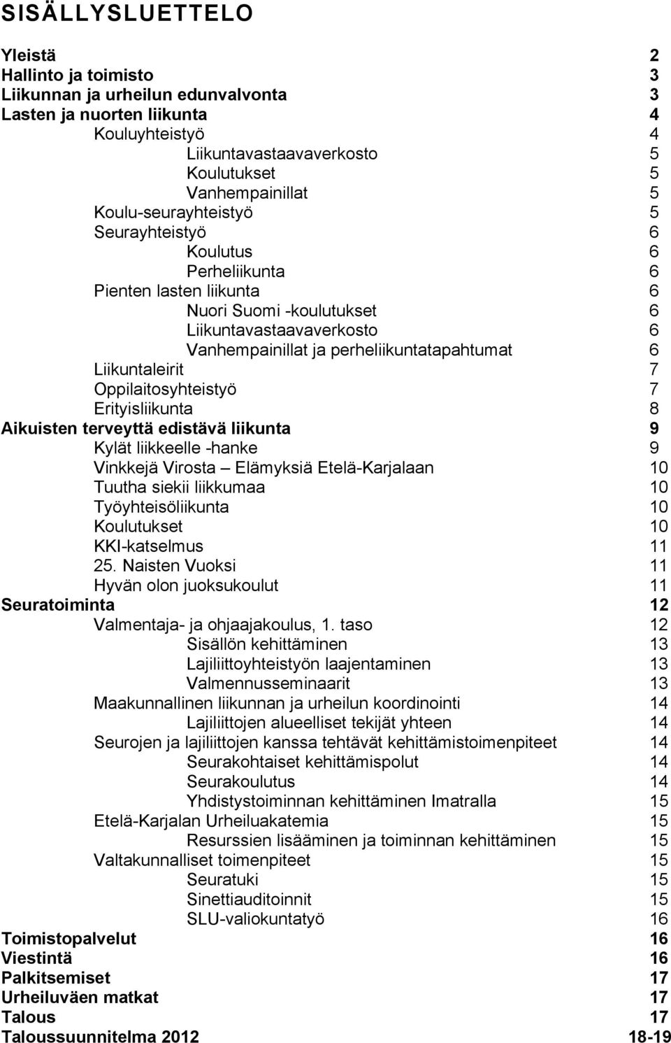 Liikuntaleirit 7 Oppilaitosyhteistyö 7 Erityisliikunta 8 Aikuisten terveyttä edistävä liikunta 9 Kylät liikkeelle -hanke 9 Vinkkejä Virosta Elämyksiä Etelä-Karjalaan 10 Tuutha siekii liikkumaa 10