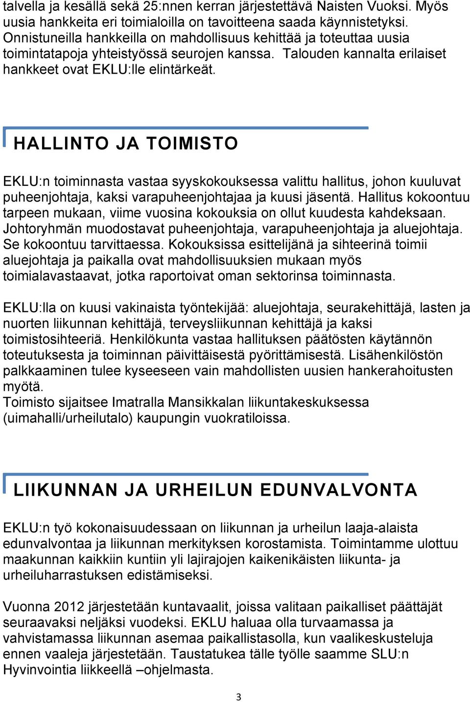 HALLINTO JA TOIMISTO EKLU:n toiminnasta vastaa syyskokouksessa valittu hallitus, johon kuuluvat puheenjohtaja, kaksi varapuheenjohtajaa ja kuusi jäsentä.