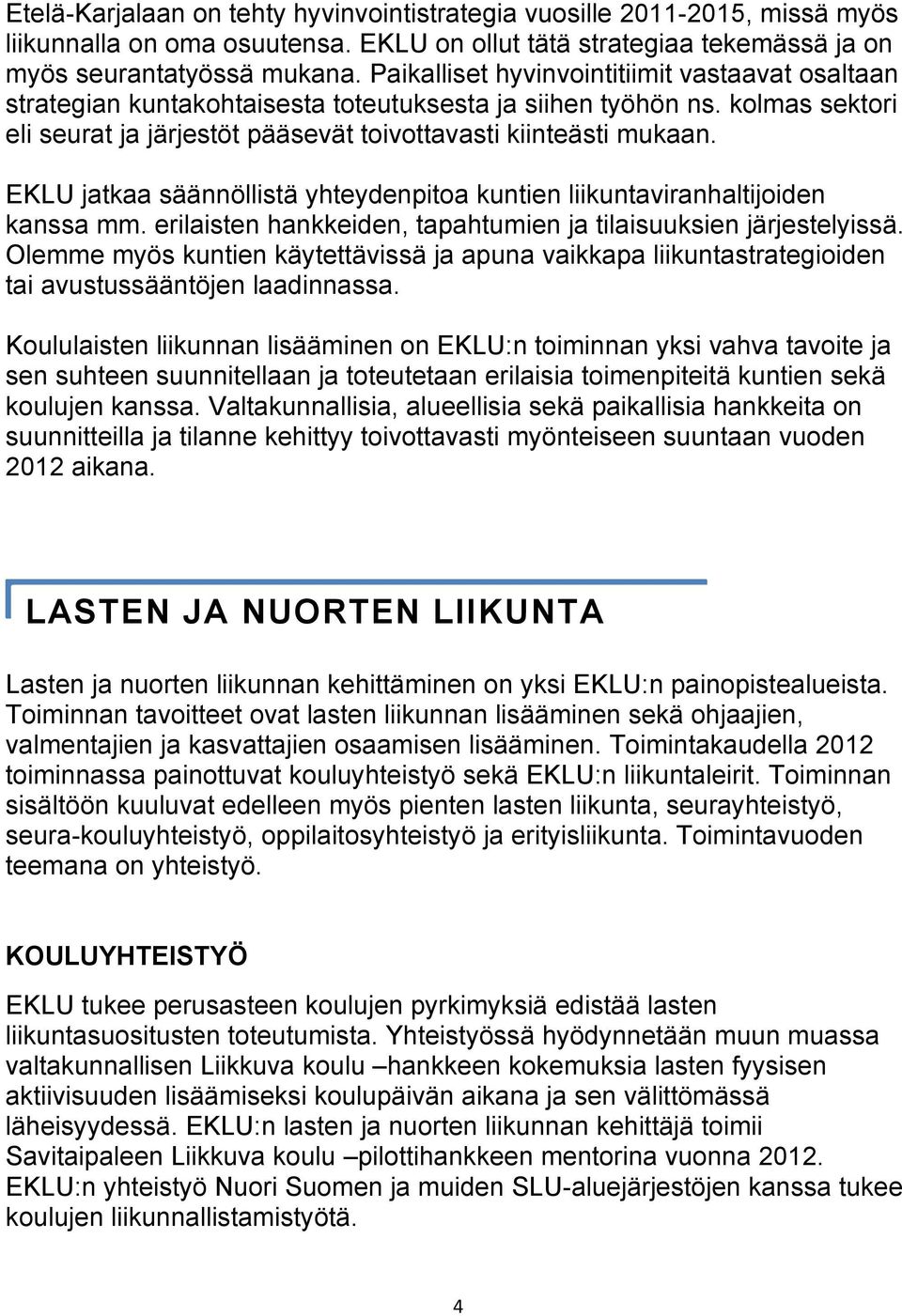 EKLU jatkaa säännöllistä yhteydenpitoa kuntien liikuntaviranhaltijoiden kanssa mm. erilaisten hankkeiden, tapahtumien ja tilaisuuksien järjestelyissä.