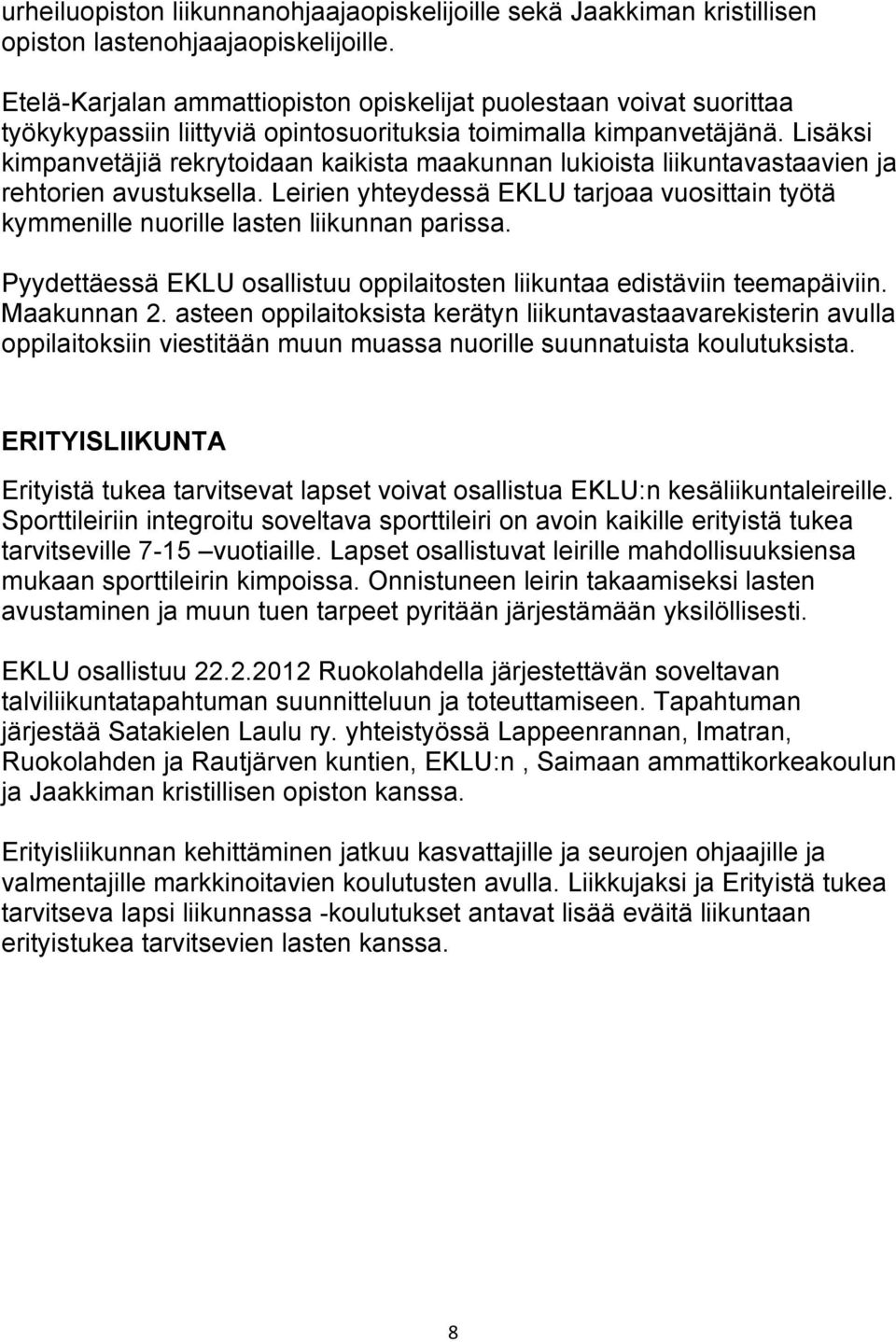 Lisäksi kimpanvetäjiä rekrytoidaan kaikista maakunnan lukioista liikuntavastaavien ja rehtorien avustuksella.