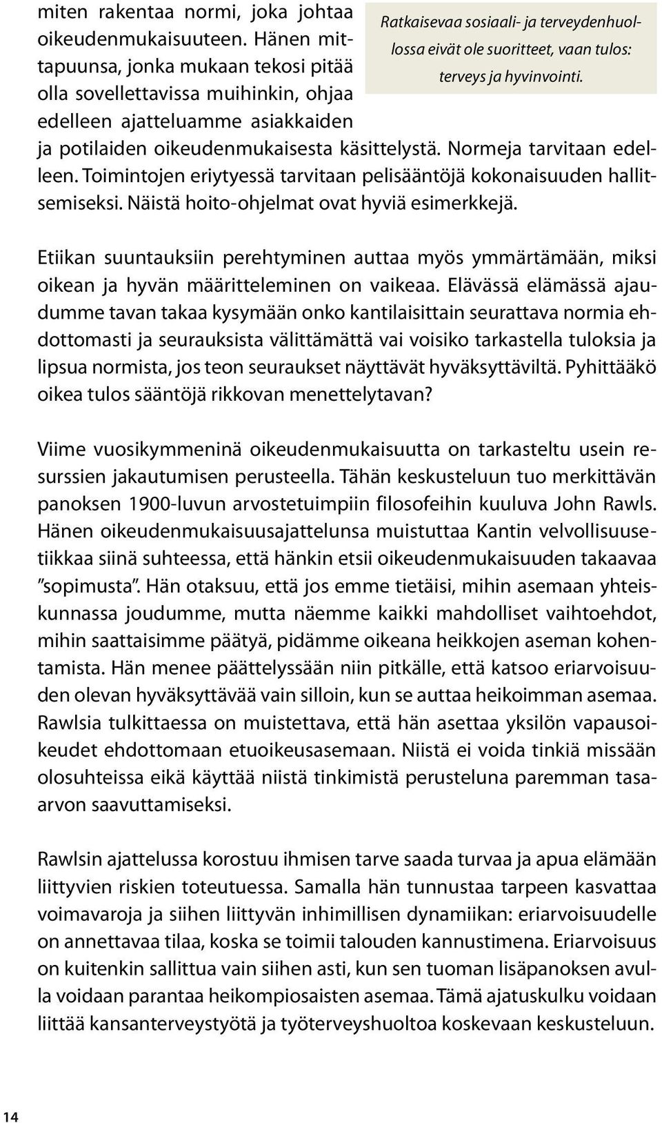 Normeja tarvitaan edelleen. Toimintojen eriytyessä tarvitaan pelisääntöjä kokonaisuuden hallitsemiseksi. Näistä hoito-ohjelmat ovat hyviä esimerkkejä.