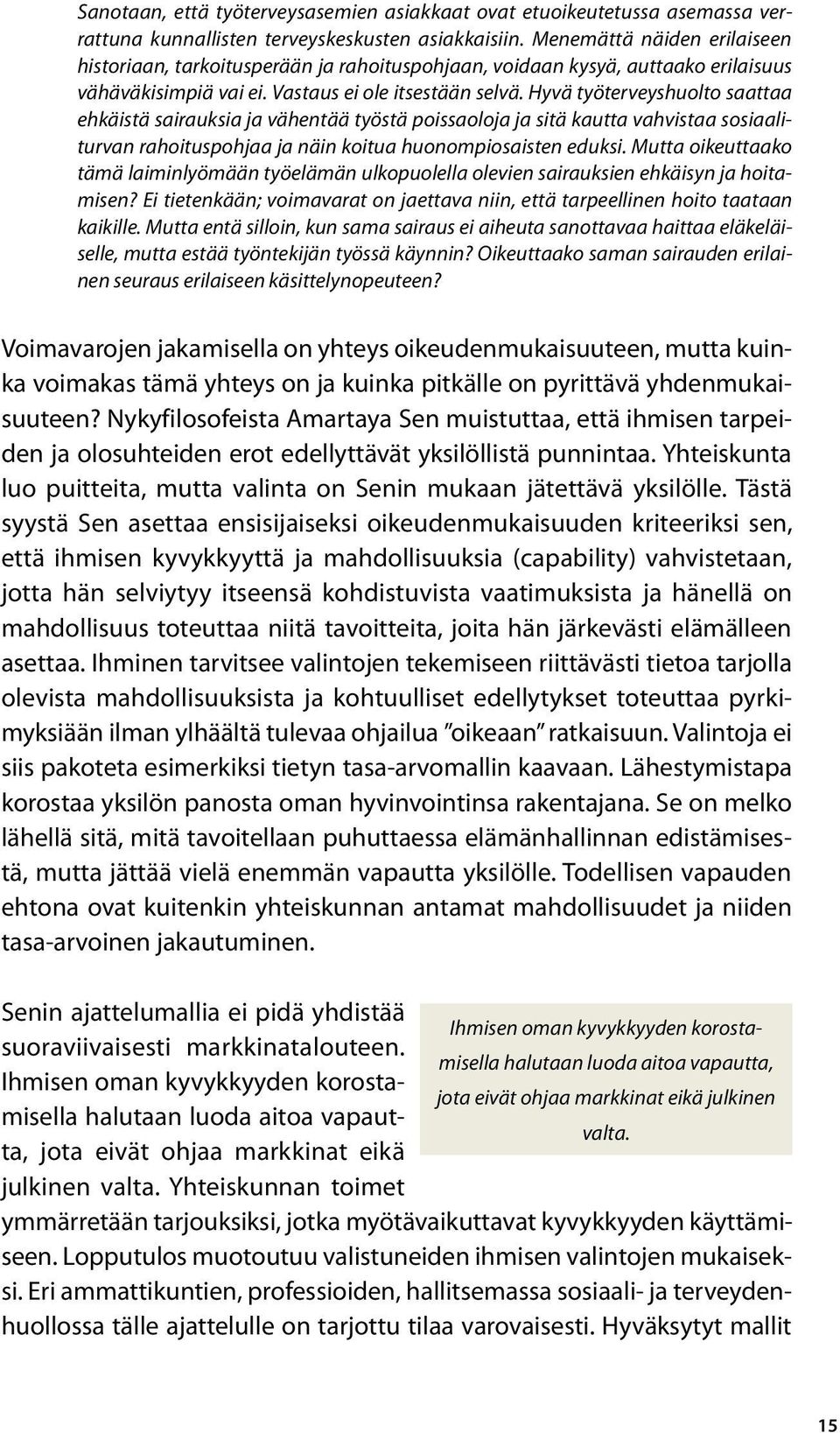 Hyvä työterveyshuolto saattaa ehkäistä sairauksia ja vähentää työstä poissaoloja ja sitä kautta vahvistaa sosiaaliturvan rahoituspohjaa ja näin koitua huonompiosaisten eduksi.