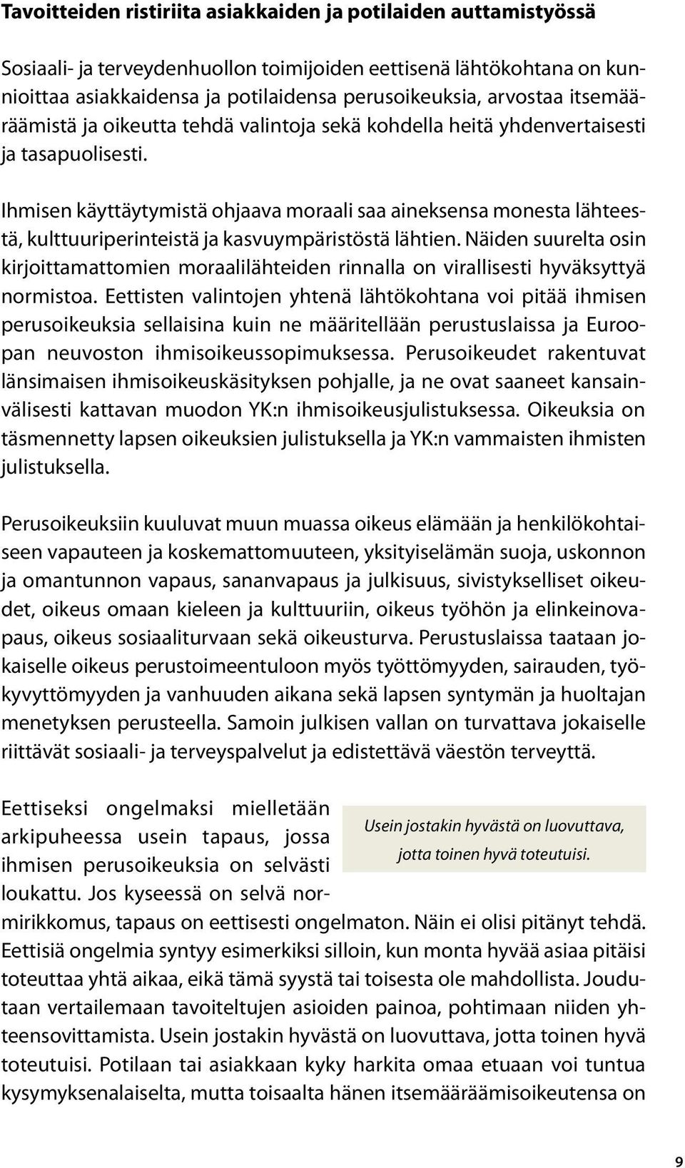 Ihmisen käyttäytymistä ohjaava moraali saa aineksensa monesta lähteestä, kulttuuriperinteistä ja kasvuympäristöstä lähtien.