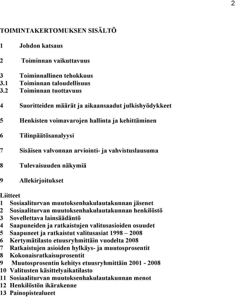 vahvistuslausuma 8 Tulevaisuuden näkymiä 9 Allekirjoitukset Liitteet 1 Sosiaaliturvan muutoksenhakulautakunnan jäsenet 2 Sosiaaliturvan muutoksenhakulautakunnan henkilöstö 3 Sovellettava lainsäädäntö