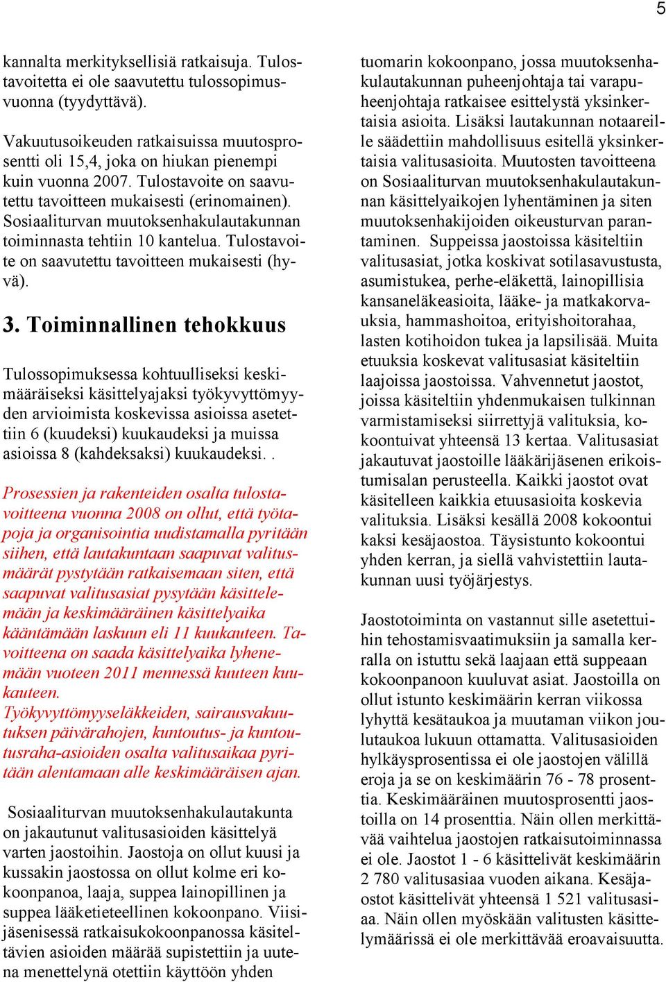 Sosiaaliturvan muutoksenhakulautakunnan toiminnasta tehtiin 10 kantelua. Tulostavoite on saavutettu tavoitteen mukaisesti (hyvä). 3.