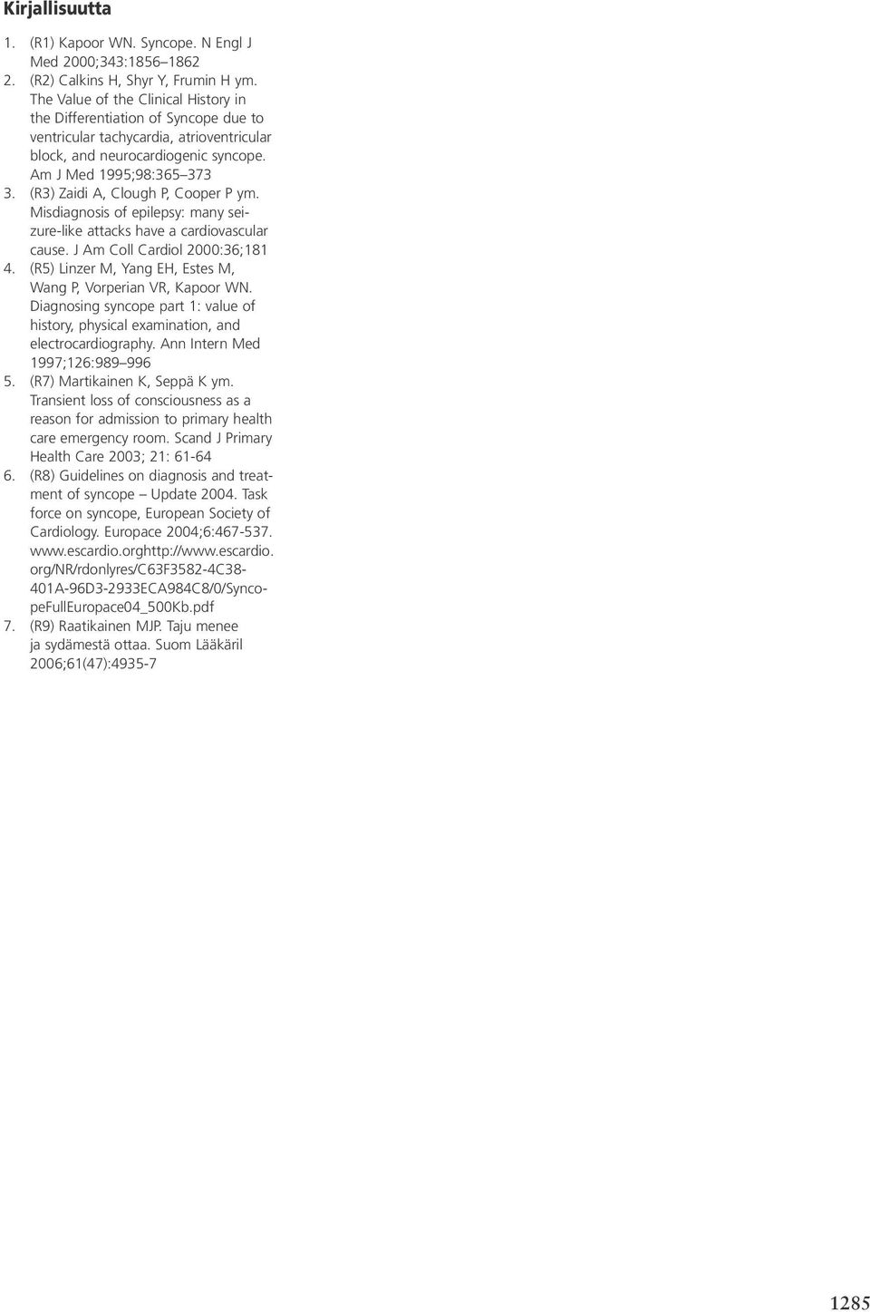 (R3) Zaidi A, Clough P, Cooper P ym. Misdiagnosis of epilepsy: many seizure-like attacks have a cardiovascular cause. J Am Coll Cardiol 2000:36;181 4.