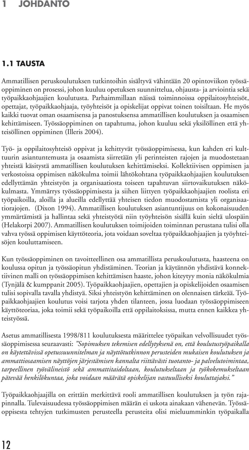 työpaikkaohjaajien koulutusta. Parhaimmillaan näissä toiminnoissa oppilaitosyhteisöt, opettajat, työpaikkaohjaaja, työyhteisöt ja opiskelijat oppivat toinen toisiltaan.