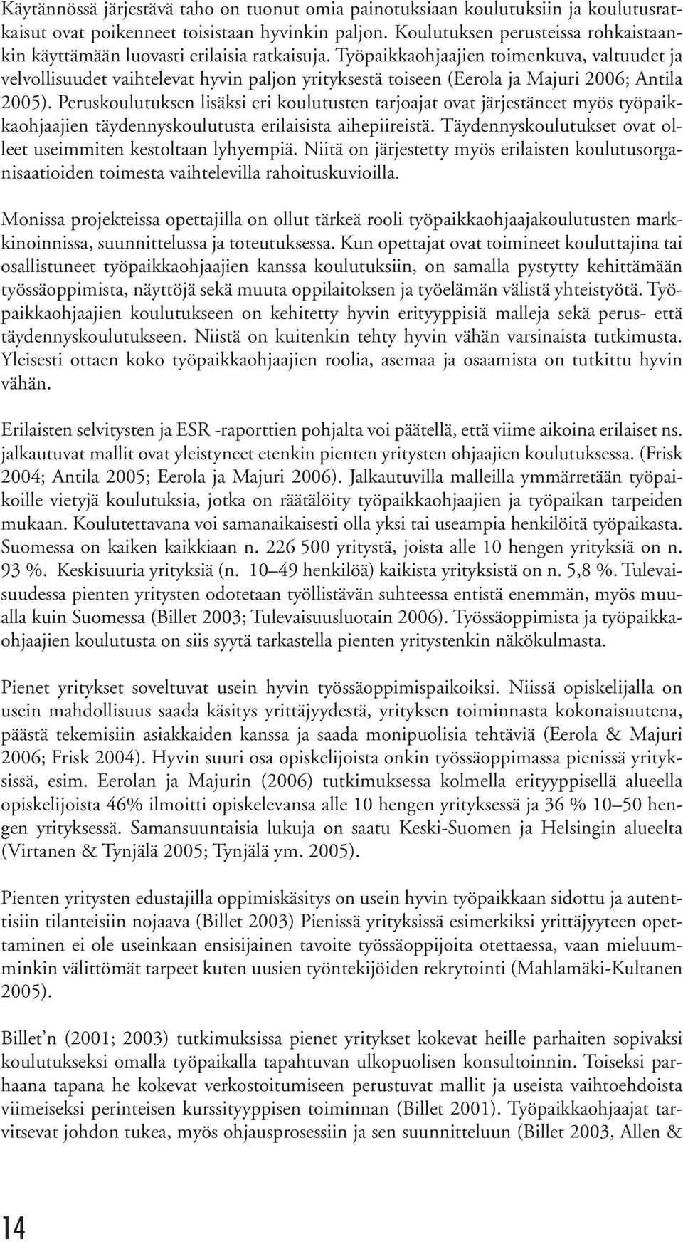 Työpaikkaohjaajien toimenkuva, valtuudet ja velvollisuudet vaihtelevat hyvin paljon yrityksestä toiseen (Eerola ja Majuri 2006; Antila 2005).