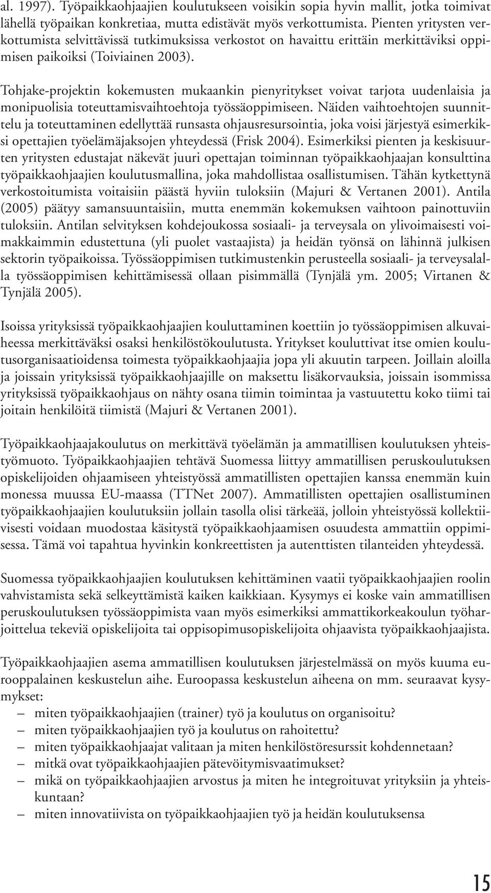 Tohjake-projektin kokemusten mukaankin pienyritykset voivat tarjota uudenlaisia ja monipuolisia toteuttamisvaihtoehtoja työssäoppimiseen.