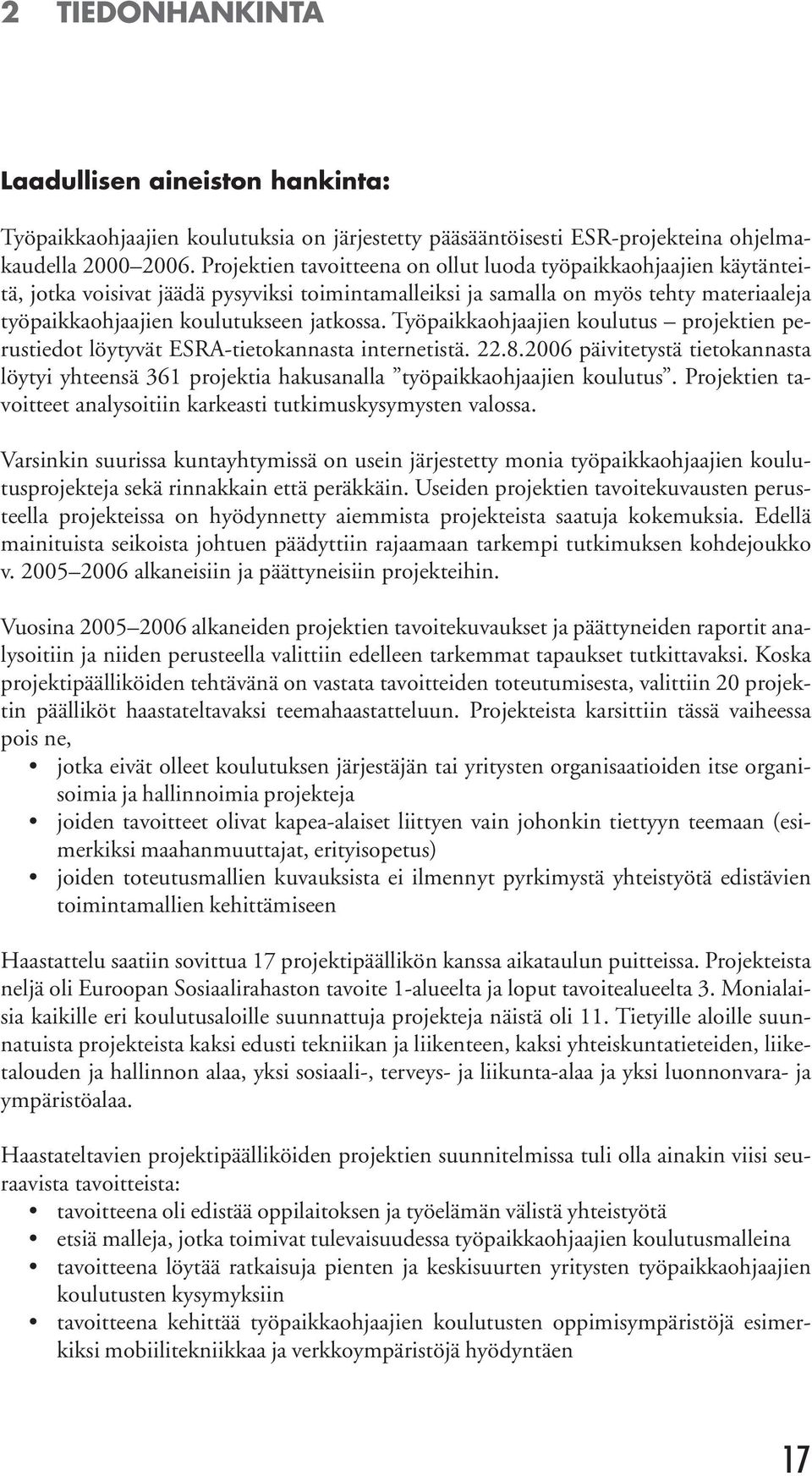 Työpaikkaohjaajien koulutus projektien perustiedot löytyvät ESRA-tietokannasta internetistä. 22.8.2006 päivitetystä tietokannasta löytyi yhteensä 361 projektia hakusanalla työpaikkaohjaajien koulutus.