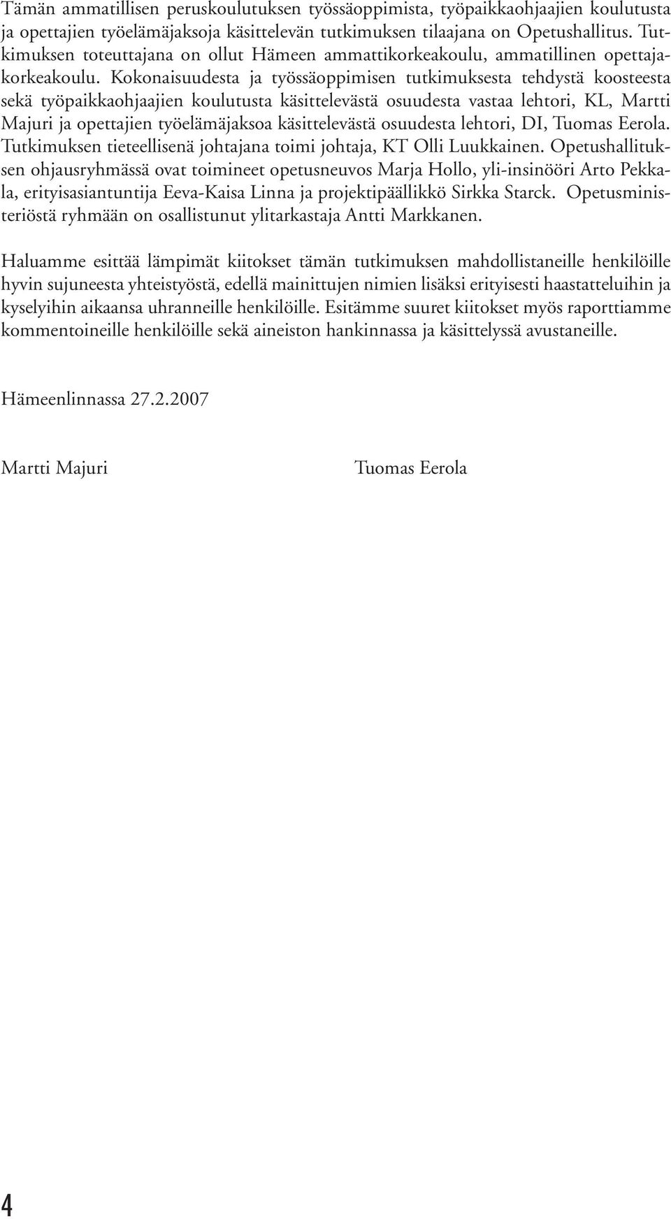 Kokonaisuudesta ja työssäoppimisen tutkimuksesta tehdystä koosteesta sekä työpaikkaohjaajien koulutusta käsittelevästä osuudesta vastaa lehtori, KL, Martti Majuri ja opettajien työelämäjaksoa