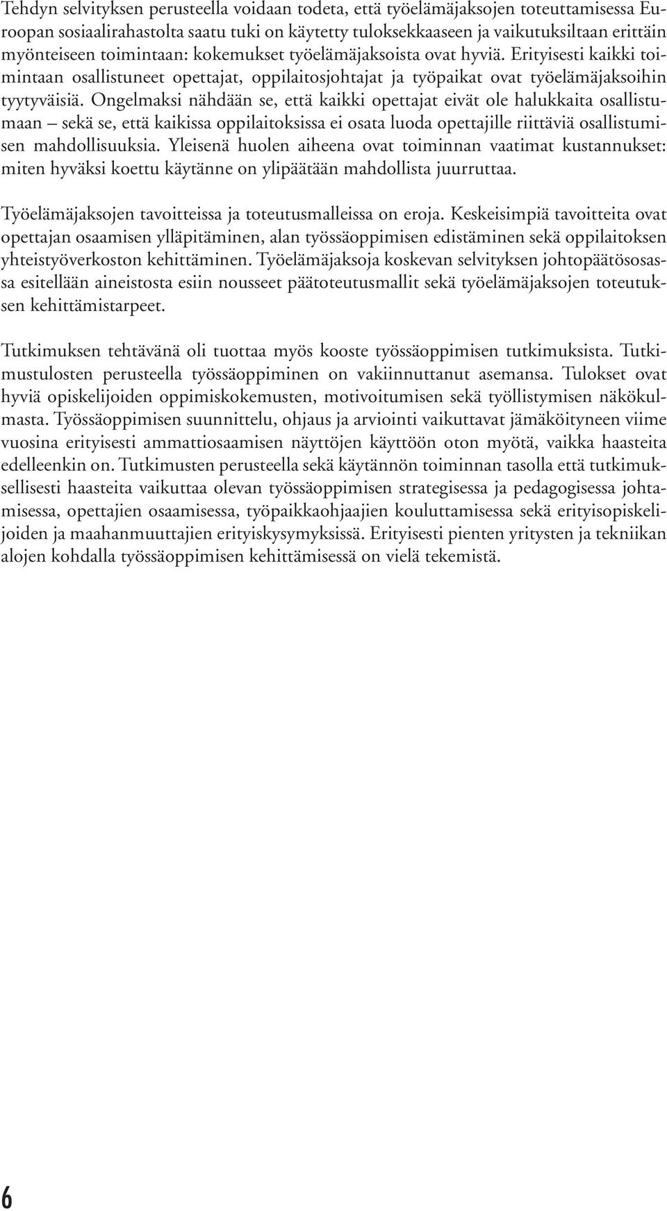 Ongelmaksi nähdään se, että kaikki opettajat eivät ole halukkaita osallistumaan sekä se, että kaikissa oppilaitoksissa ei osata luoda opettajille riittäviä osallistumisen mahdollisuuksia.