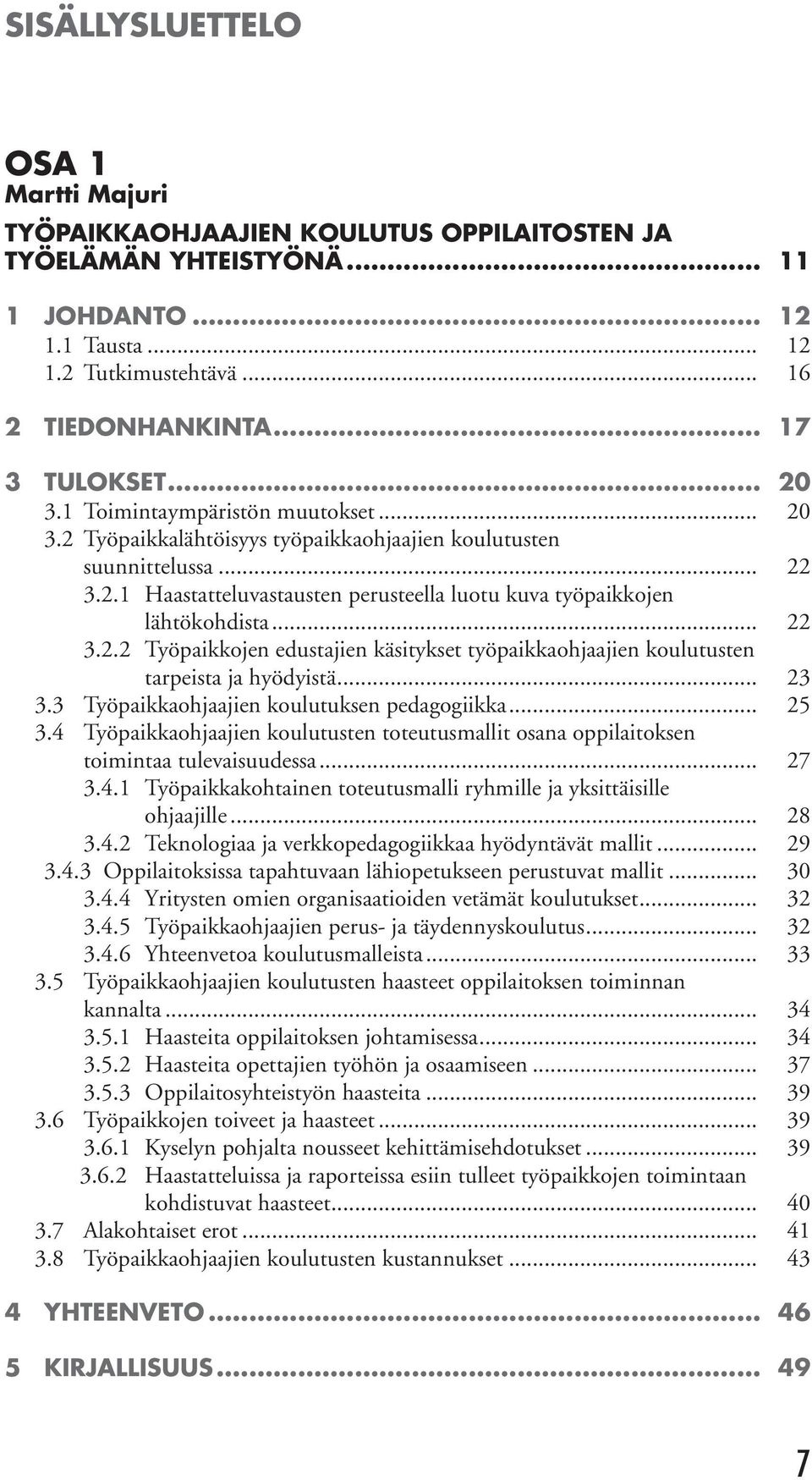 .. 22 3.2.2 Työpaikkojen edustajien käsitykset työpaikkaohjaajien koulutusten tarpeista ja hyödyistä... 23 3.3 Työpaikkaohjaajien koulutuksen pedagogiikka... 25 3.