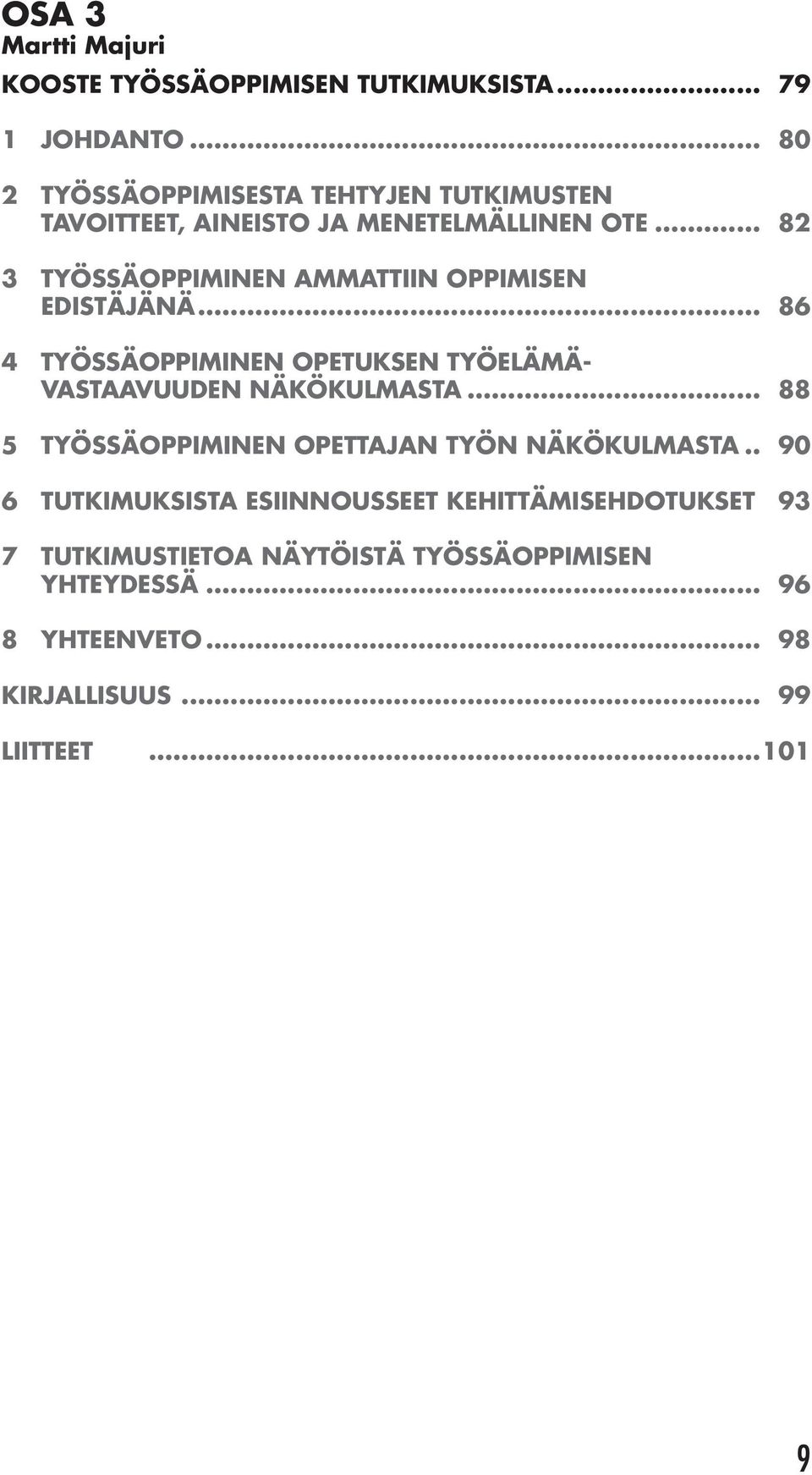 .. 82 3 TYÖSSÄOPPIMINEN AMMATTIIN OPPIMISEN EDISTÄJÄNÄ... 86 4 TYÖSSÄOPPIMINEN OPETUKSEN TYÖELÄMÄ- VASTAAVUUDEN NÄKÖKULMASTA.