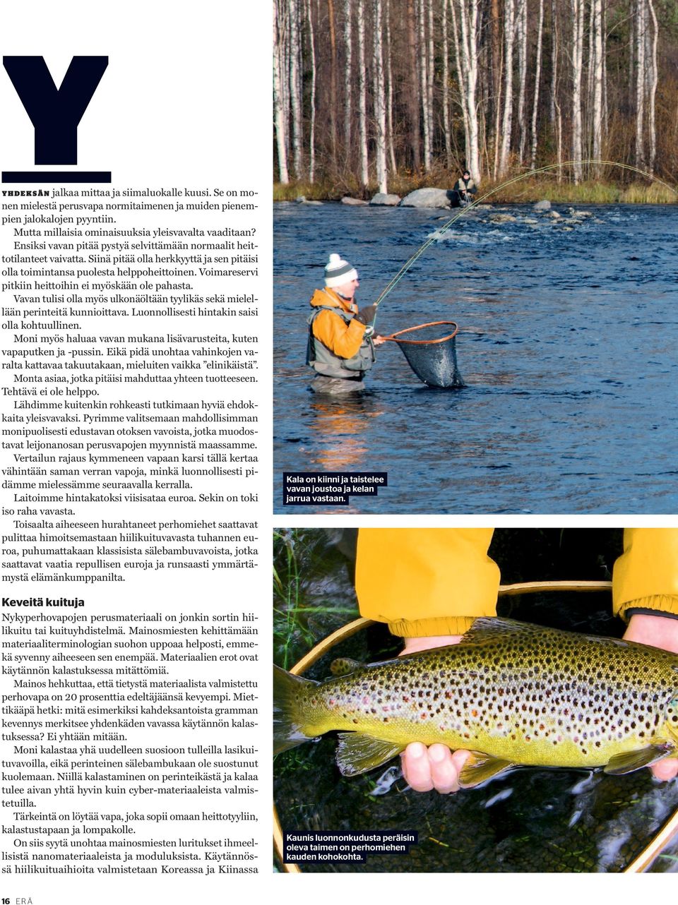Voimareservi pitkiin heittoihin ei myöskään ole pahasta. Vavan tulisi olla myös ulkonäöltään tyylikäs sekä mielellään perinteitä kunnioittava. Luonnollisesti hintakin saisi olla kohtuullinen.