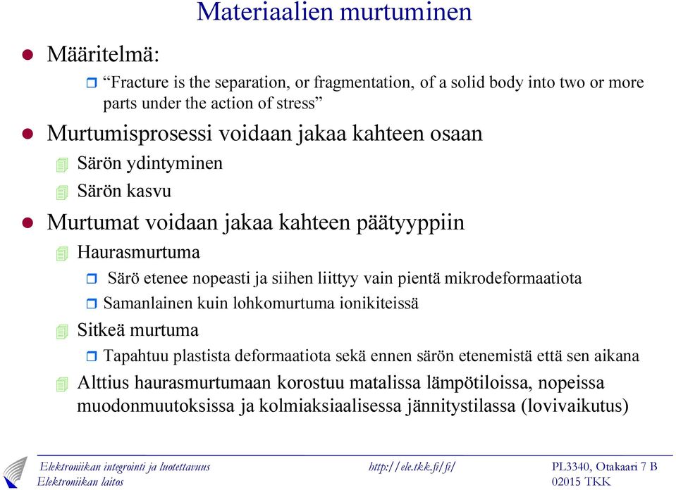 nopeati ja iihen liittyy vain pientä mikrodeformaatiota r Samanlainen kuin lohkomurtuma ionikiteiä 4 Sitkeä murtuma r Tapahtuu platita deformaatiota