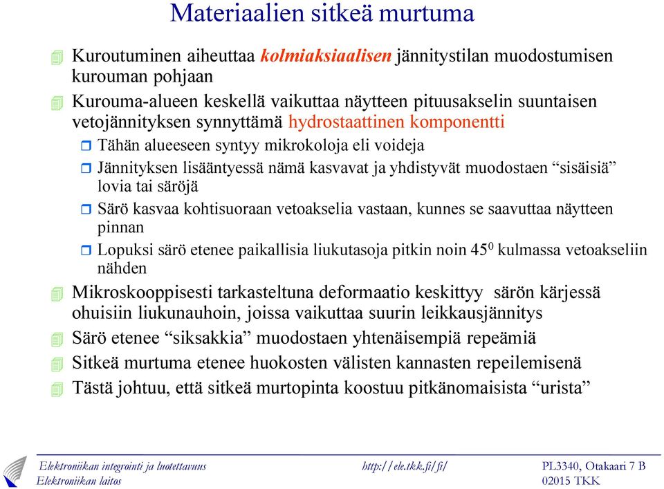 kunne e aavuttaa näytteen pinnan r Lopuki ärö etenee paikalliia liukutaoja pitkin noin 45 0 kulmaa vetoakeliin nähden 4 Mikrokooppieti tarkateltuna deformaatio kekittyy ärön kärjeä ohuiiin