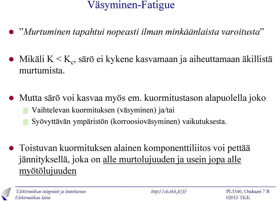 kuormitutaon alapuolella joko 4 Vaihtelevan kuormituken (väyminen) ja/tai 4 Syövyttävän ympäritön