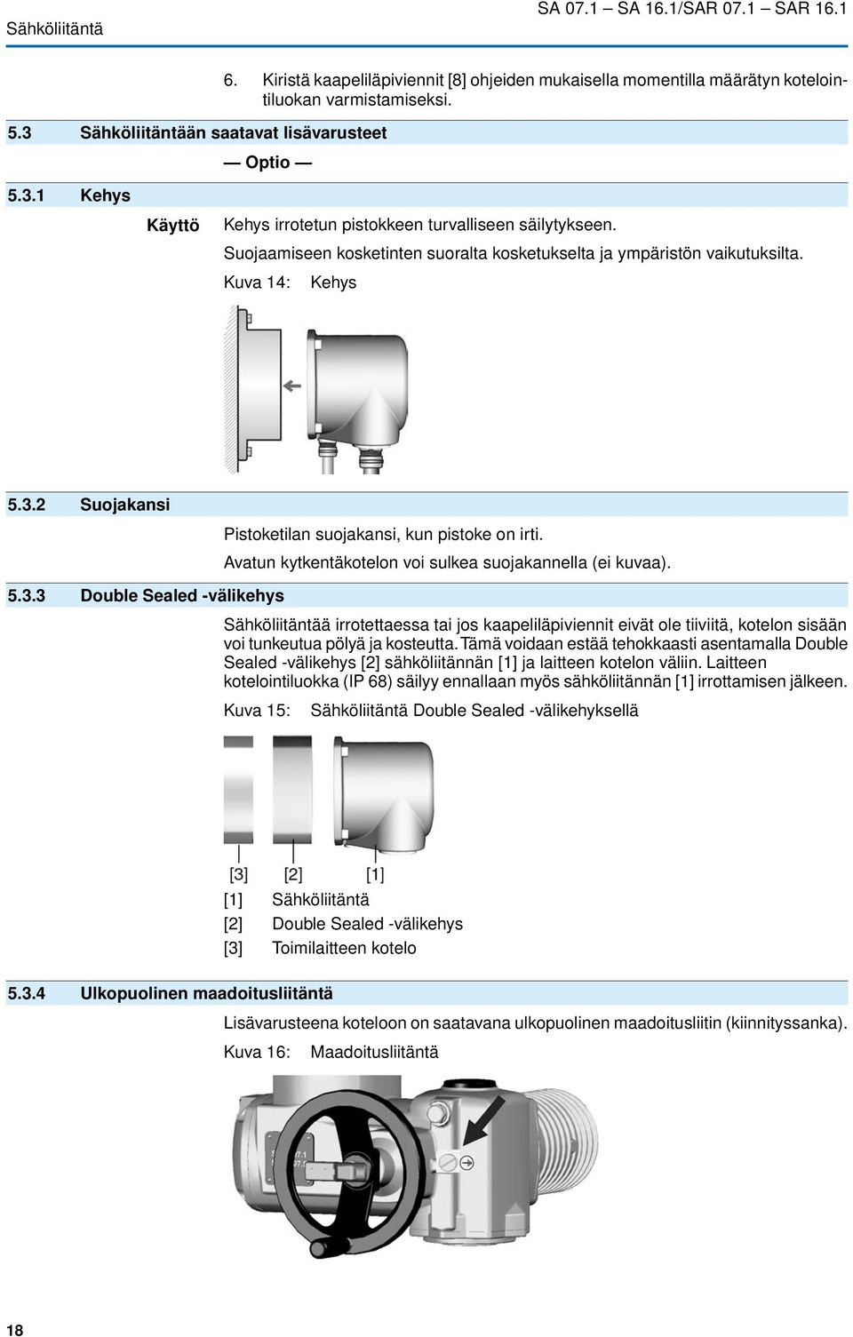 Avatun kytkentäkotelon voi sulkea suojakannella (ei kuvaa). 5.3.