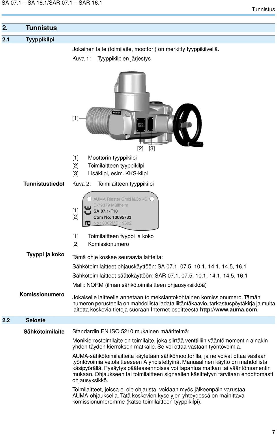 KKS-kilpi Tunnistustiedot Kuva 2: Toimilaitteen tyyppikilpi [1] Toimilaitteen tyyppi ja koko [2] Komissionumero Tyyppi ja koko Komissionumero Tämä ohje koskee seuraavia laitteita: Sähkötoimilaitteet