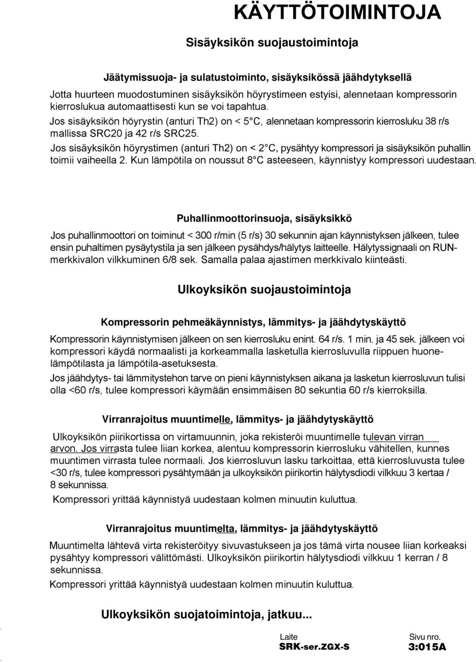 Jos sisäyksikön höyrystimen (anturi Th2) on < 2 C, pysähtyy kompressori ja sisäyksikön puhallin toimii vaiheella 2. Kun lämpötila on noussut 8 C asteeseen, käynnistyy kompressori uudestaan.