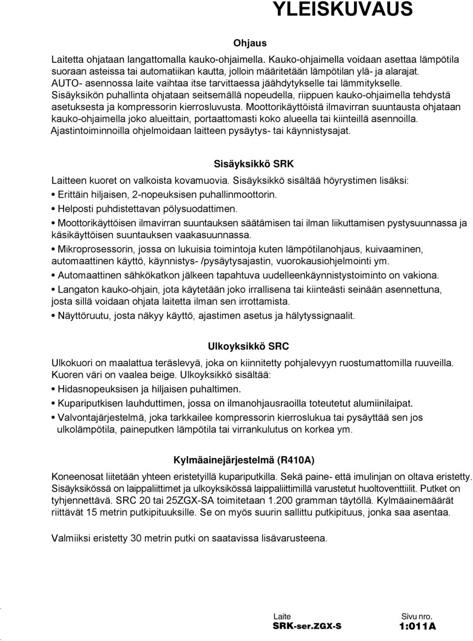 Sisäyksikön puhallinta ohjataan seitsemällä nopeudella, riippuen kauko-ohjaimella tehdystä asetuksesta ja kompressorin kierrosluvusta.