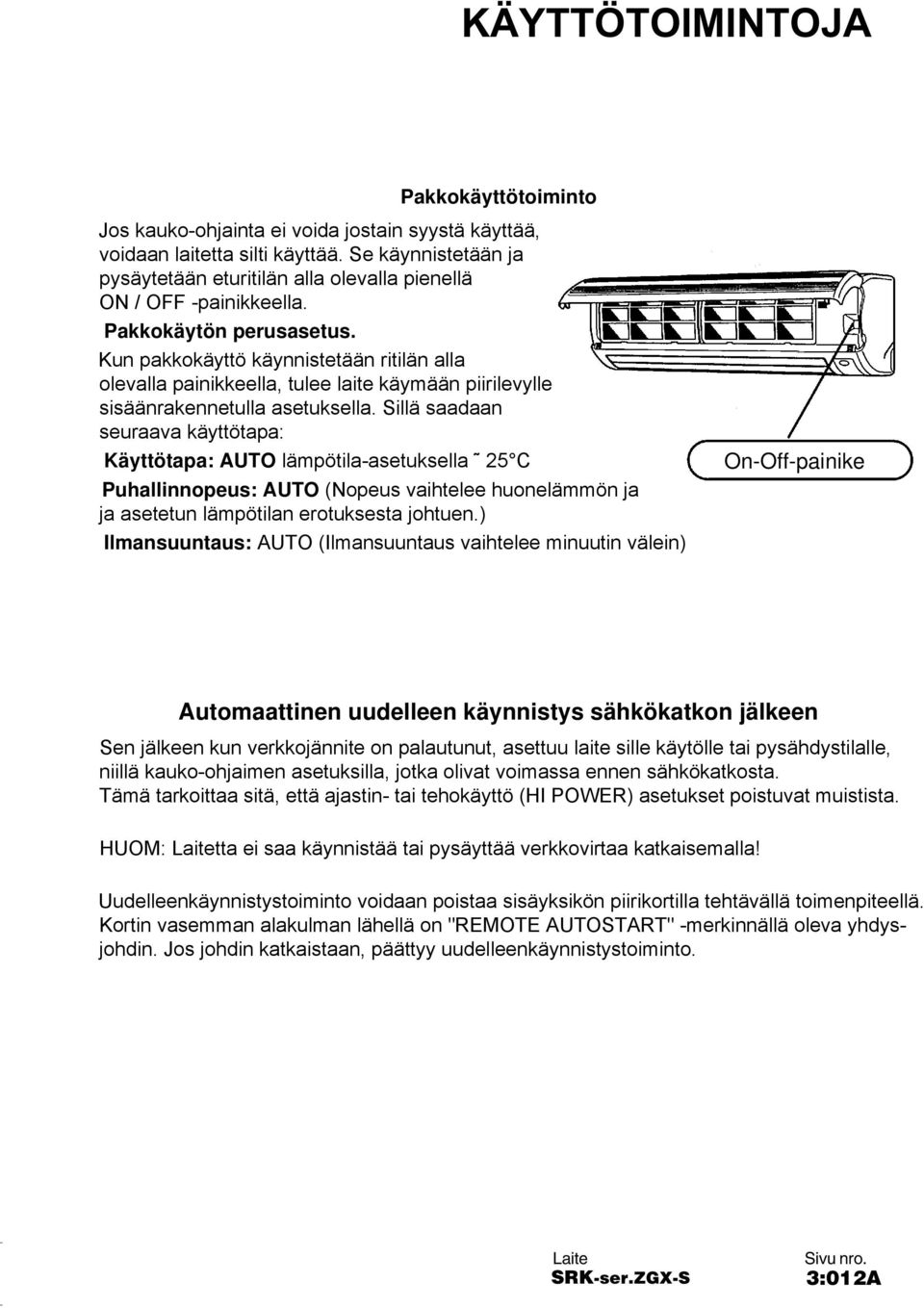 Kun pakkokäyttö käynnistetään ritilän alla olevalla painikkeella, tulee laite käymään piirilevylle sisäänrakennetulla asetuksella.