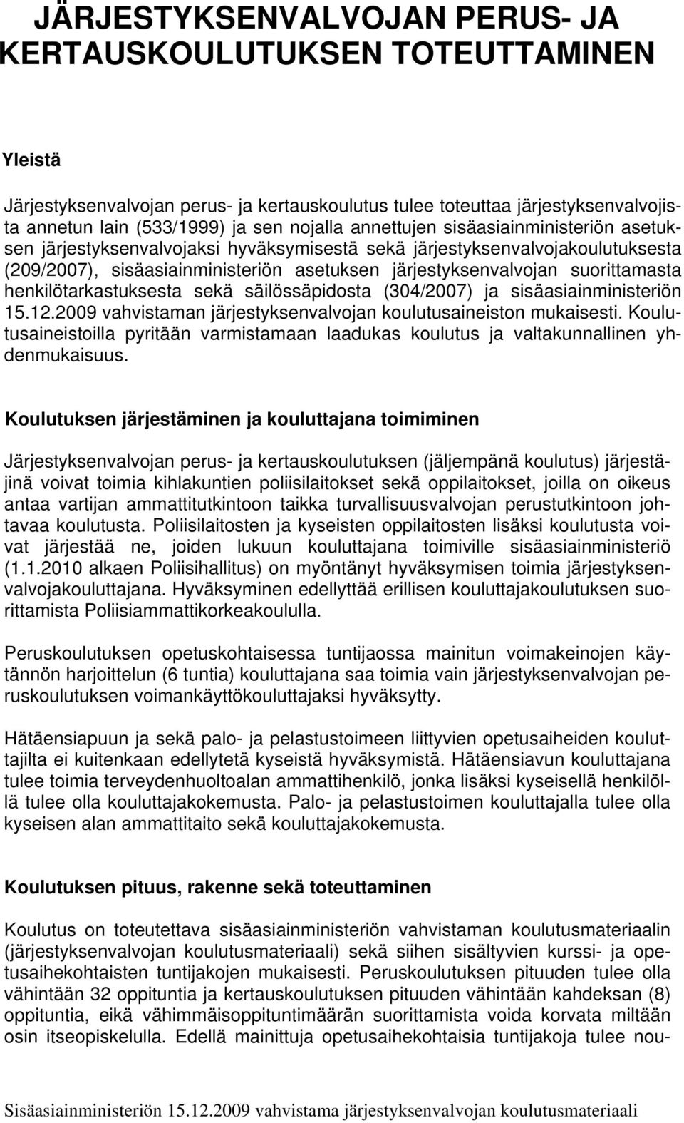 henkilötarkastuksesta sekä säilössäpidosta (304/2007) ja sisäasiainministeriön 15.12.2009 vahvistaman järjestyksenvalvojan koulutusaineiston mukaisesti.