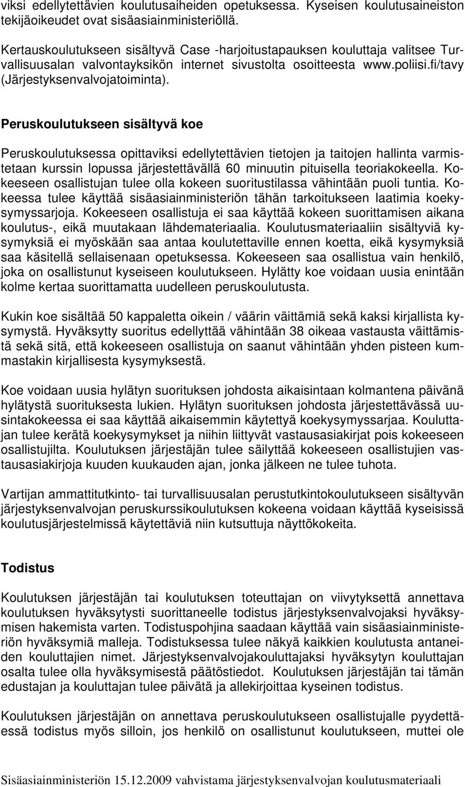 Peruskoulutukseen sisältyvä koe Peruskoulutuksessa opittaviksi edellytettävien tietojen ja taitojen hallinta varmistetaan kurssin lopussa järjestettävällä 60 minuutin pituisella teoriakokeella.