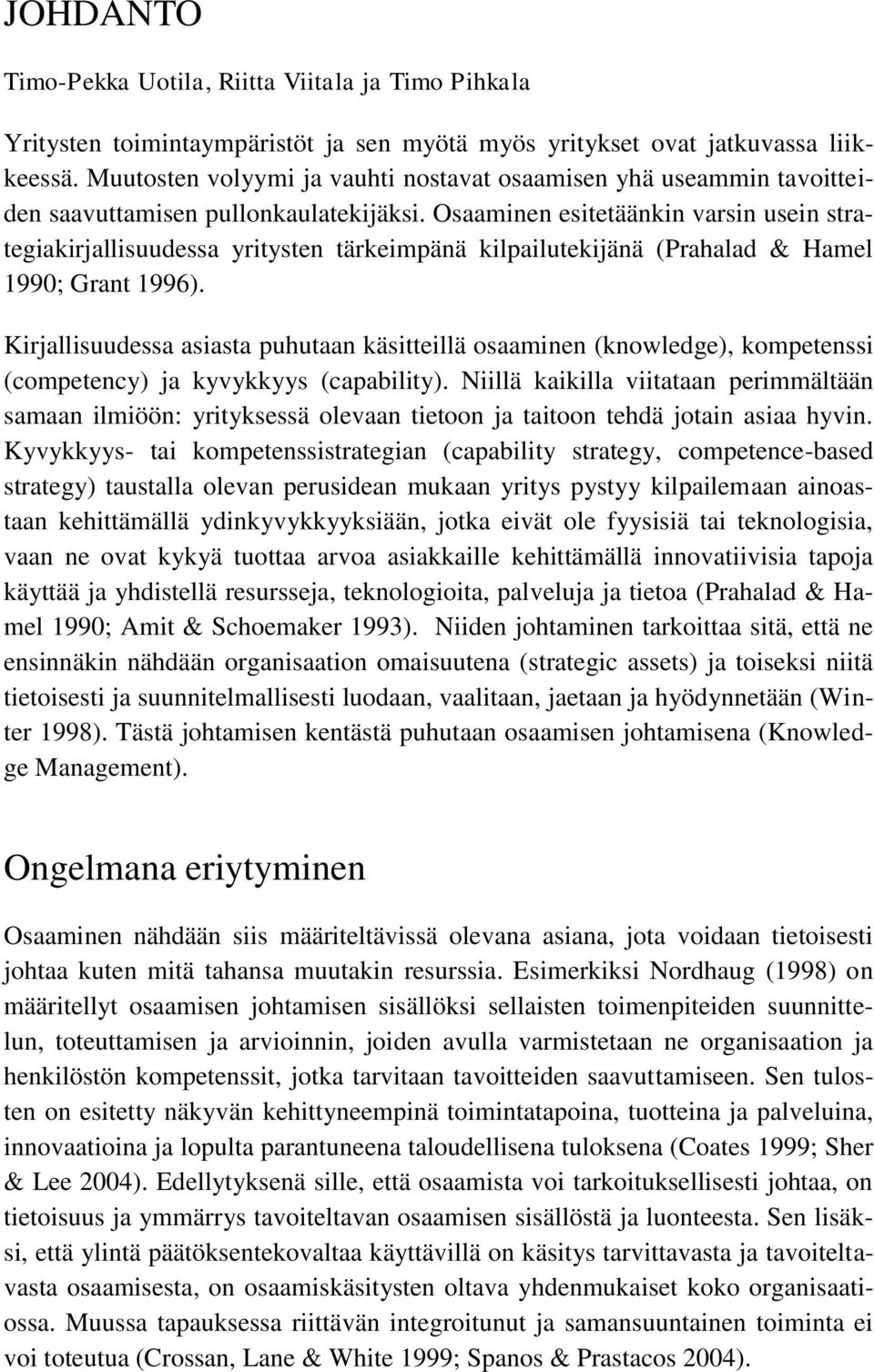 Osaaminen esitetäänkin varsin usein strategiakirjallisuudessa yritysten tärkeimpänä kilpailutekijänä (Prahalad & Hamel 1990; Grant 1996).