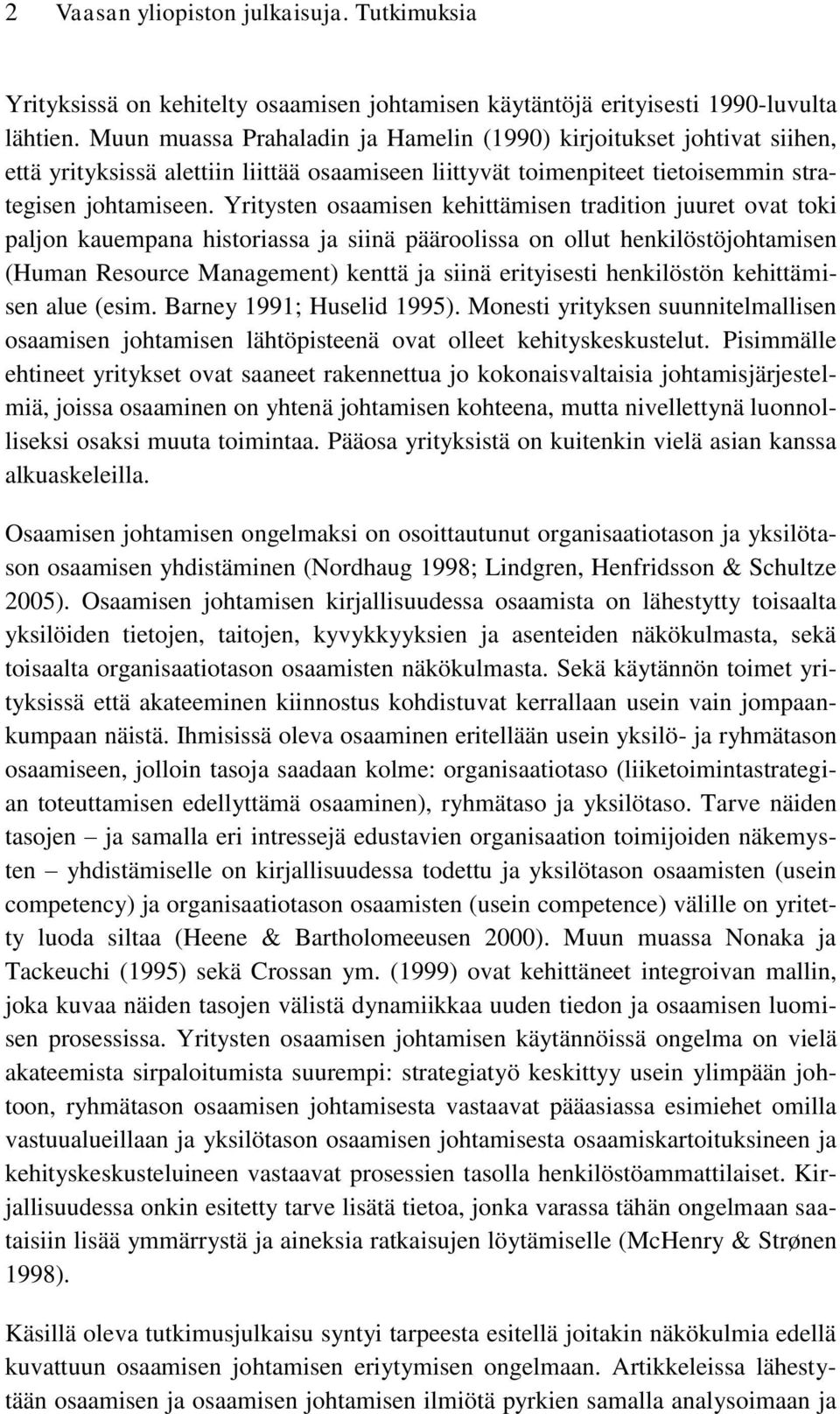 Yritysten osaamisen kehittämisen tradition juuret ovat toki paljon kauempana historiassa ja siinä pääroolissa on ollut henkilöstöjohtamisen (Human Resource Management) kenttä ja siinä erityisesti