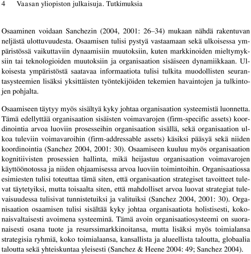 dynamiikkaan. Ulkoisesta ympäristöstä saatavaa informaatiota tulisi tulkita muodollisten seurantasysteemien lisäksi yksittäisten työntekijöiden tekemien havaintojen ja tulkintojen pohjalta.