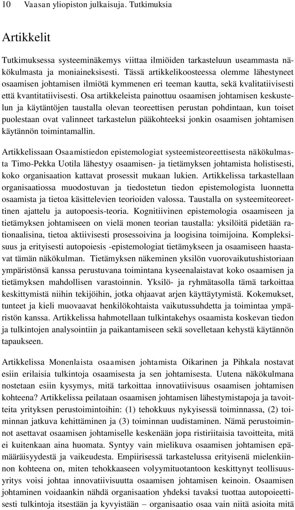 Osa artikkeleista painottuu osaamisen johtamisen keskustelun ja käytäntöjen taustalla olevan teoreettisen perustan pohdintaan, kun toiset puolestaan ovat valinneet tarkastelun pääkohteeksi jonkin